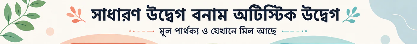 সাধারণ উদ্বেগ ও autistic anxiety-র মূল difference এবং overlap নিয়ে Banglish শিরোনাম।